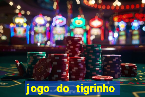 jogo do tigrinho que ganha dinheiro no cadastro