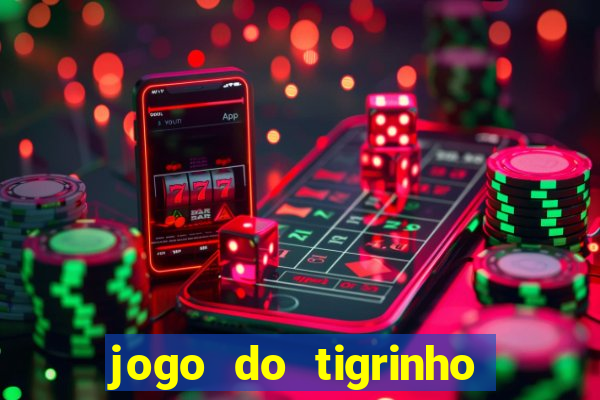 jogo do tigrinho que ganha dinheiro no cadastro