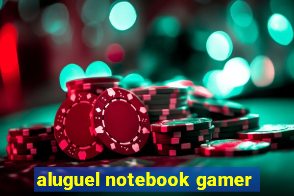 aluguel notebook gamer