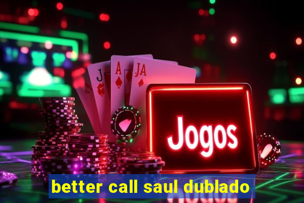 better call saul dublado