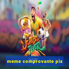 meme comprovante pix