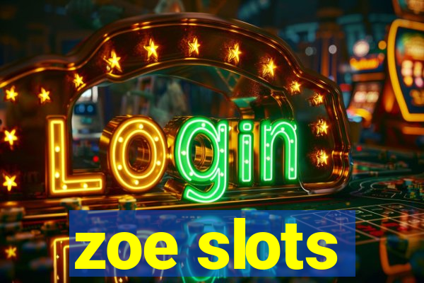 zoe slots