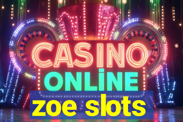 zoe slots