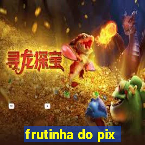 frutinha do pix