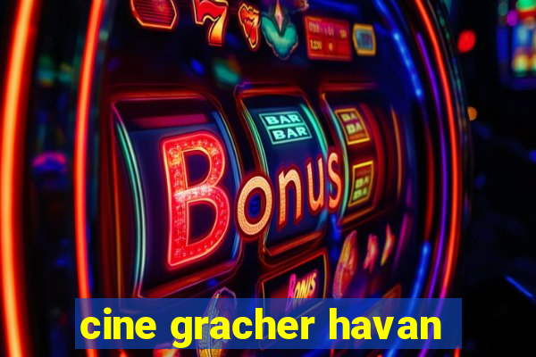 cine gracher havan