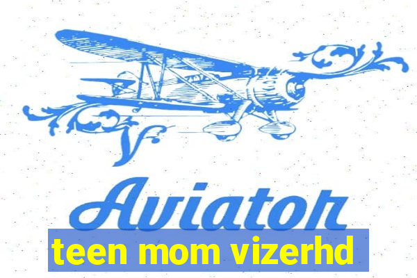 teen mom vizerhd