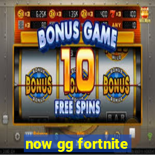 now gg fortnite