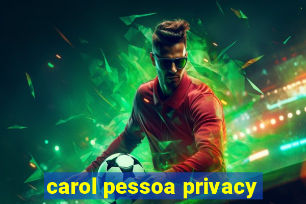 carol pessoa privacy