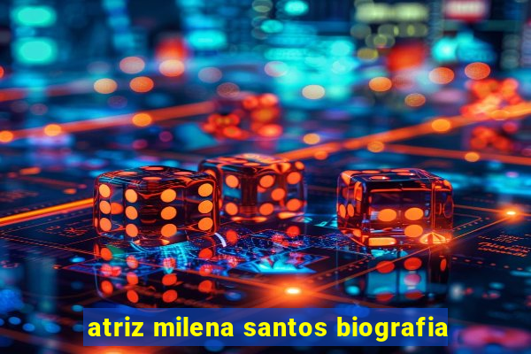 atriz milena santos biografia