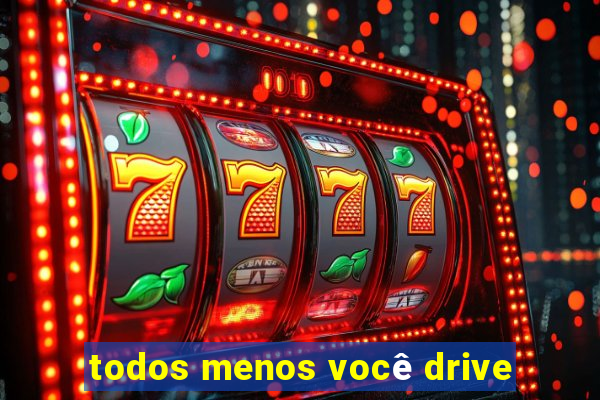 todos menos você drive