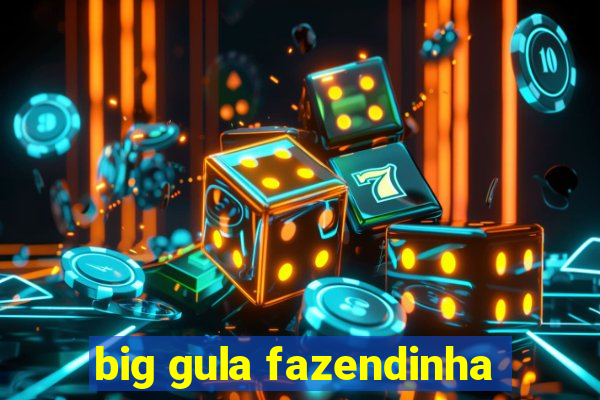 big gula fazendinha