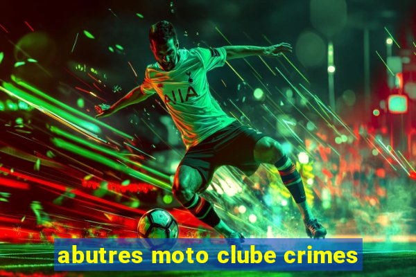 abutres moto clube crimes