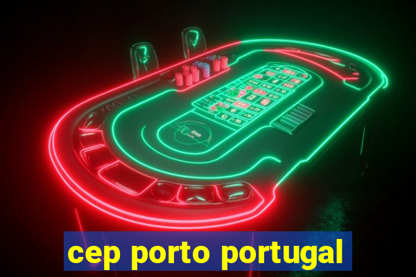 cep porto portugal