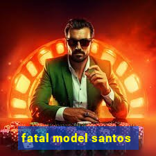 fatal model santos