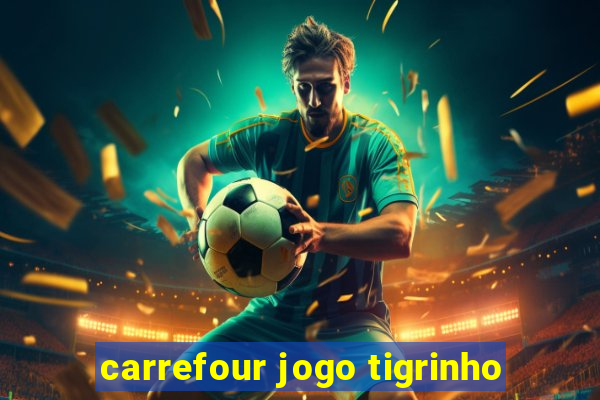 carrefour jogo tigrinho