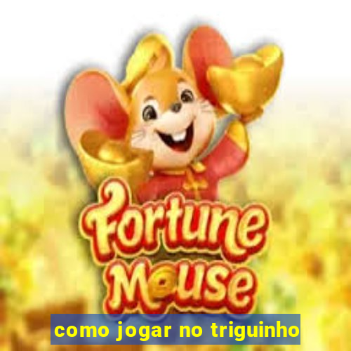 como jogar no triguinho