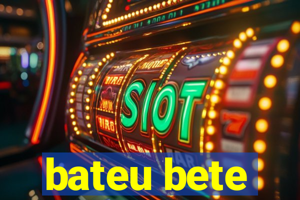 bateu bete