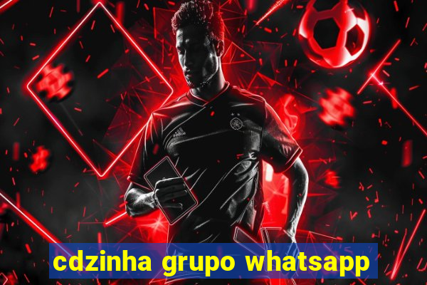 cdzinha grupo whatsapp