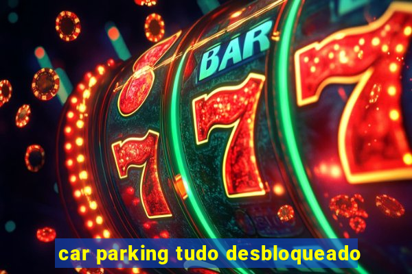 car parking tudo desbloqueado