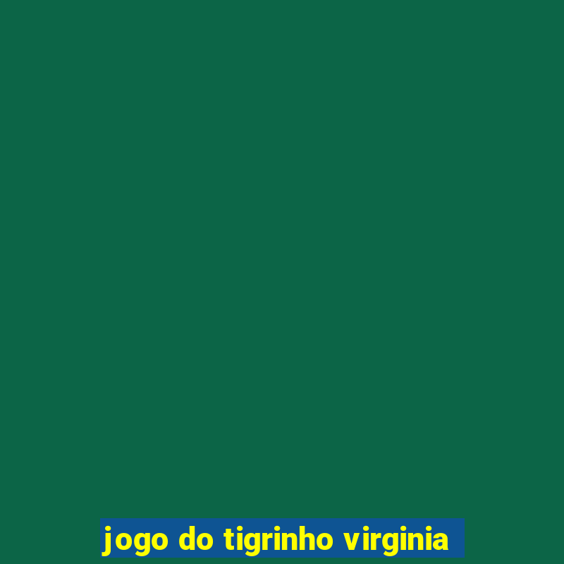 jogo do tigrinho virginia