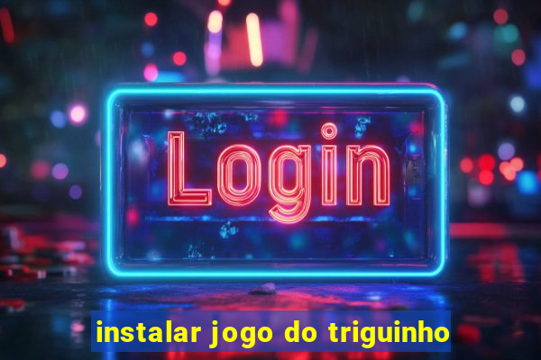 instalar jogo do triguinho