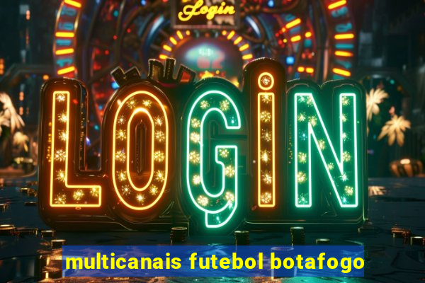 multicanais futebol botafogo