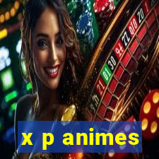 x p animes