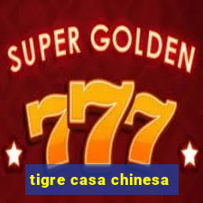 tigre casa chinesa