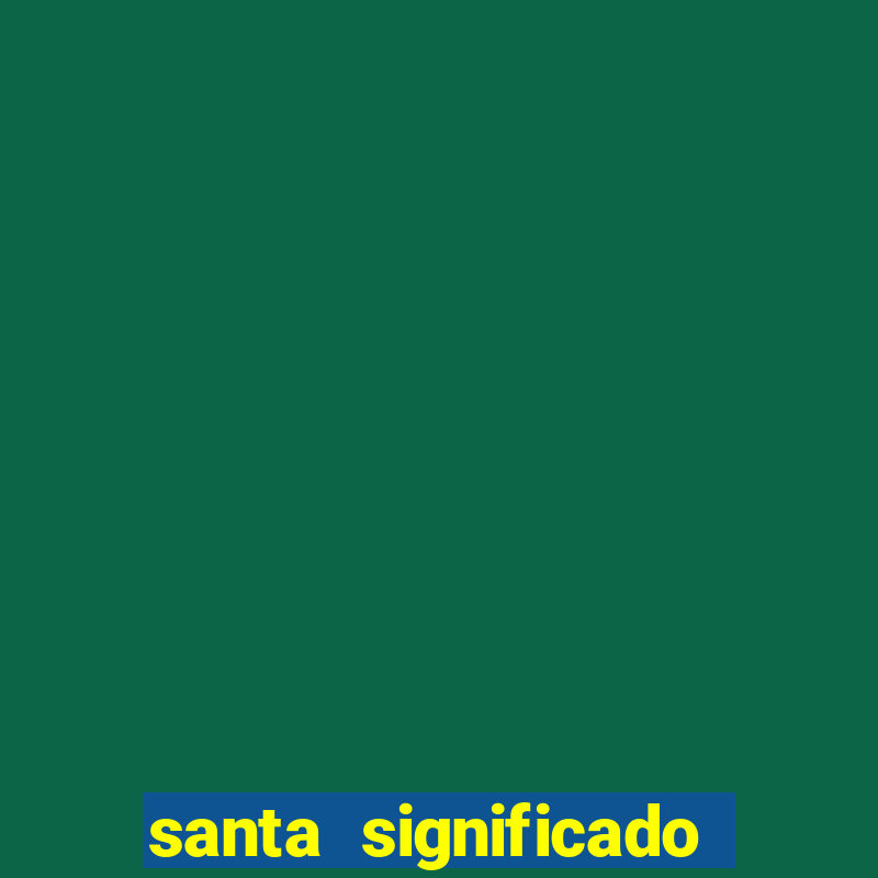 santa significado significado santa kaya