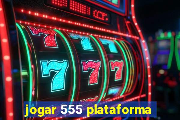 jogar 555 plataforma