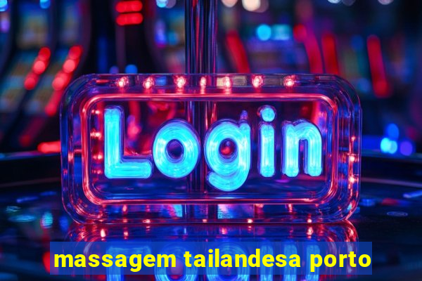 massagem tailandesa porto