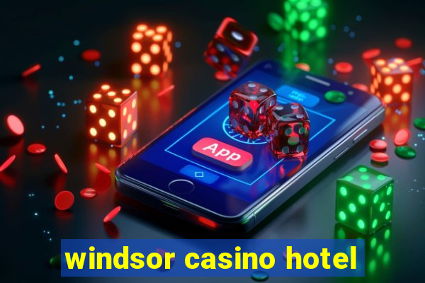 windsor casino hotel