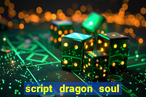 script dragon soul mobile 2024