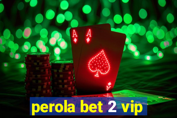 perola bet 2 vip