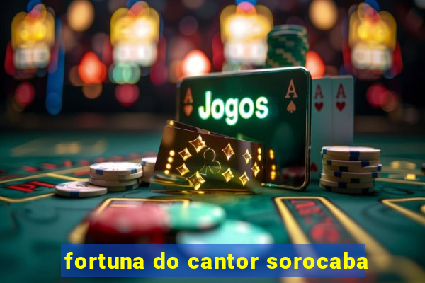 fortuna do cantor sorocaba