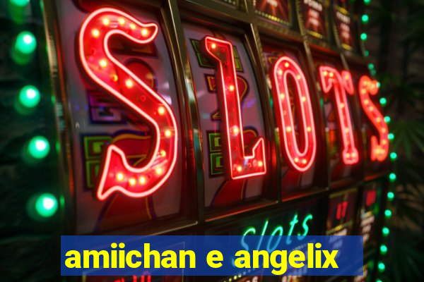 amiichan e angelix