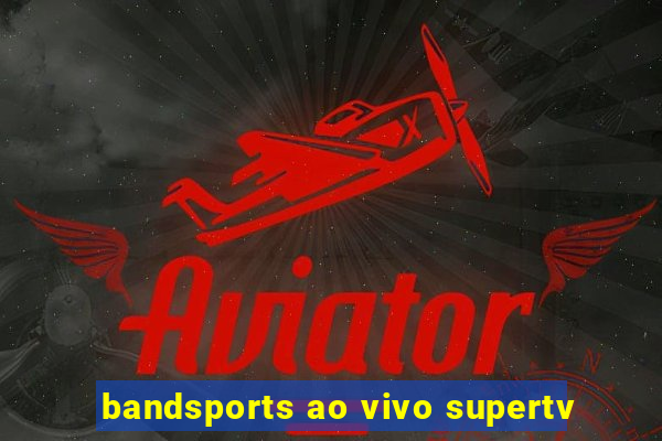 bandsports ao vivo supertv