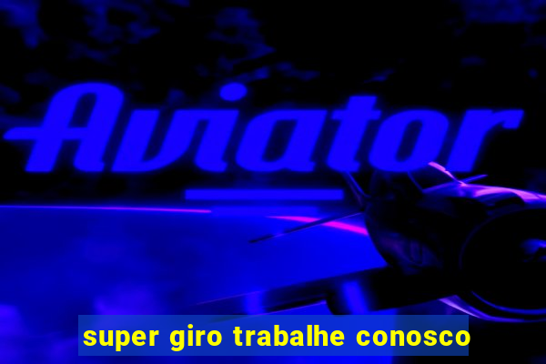 super giro trabalhe conosco