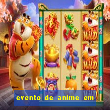 evento de anime em sp hoje