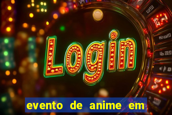 evento de anime em sp hoje