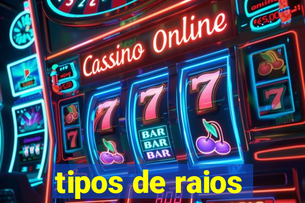 tipos de raios