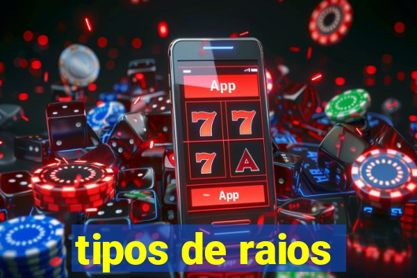 tipos de raios