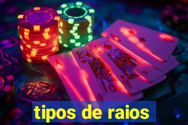 tipos de raios