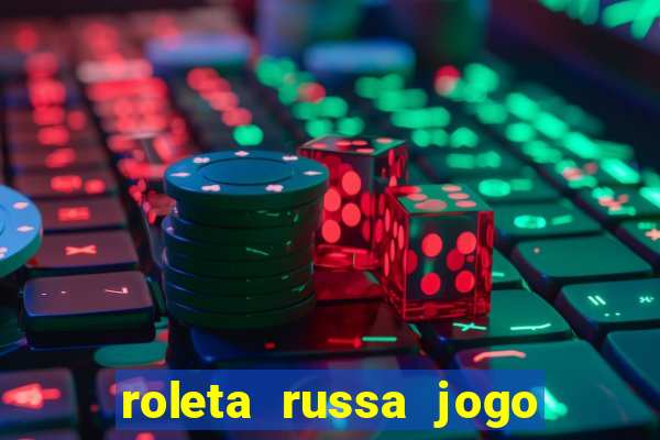 roleta russa jogo como funciona