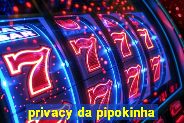 privacy da pipokinha