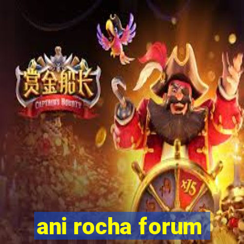 ani rocha forum