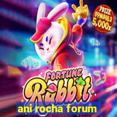 ani rocha forum