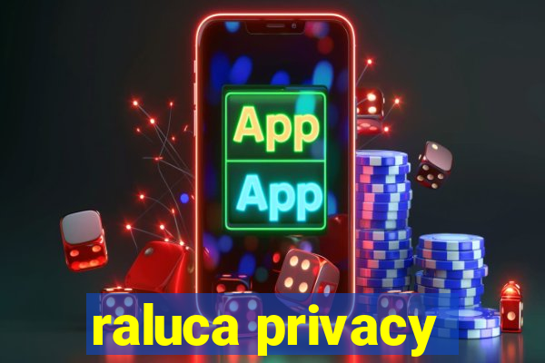 raluca privacy