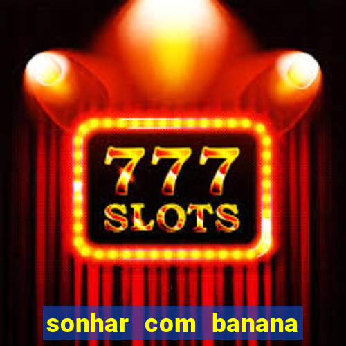 sonhar com banana no jogo do bicho