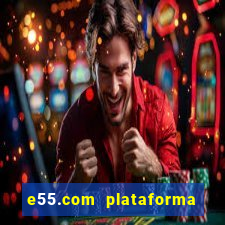 e55.com plataforma de jogos